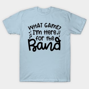 What Game? I’m Here For The Band Marching Band Mom Cute Funny T-Shirt